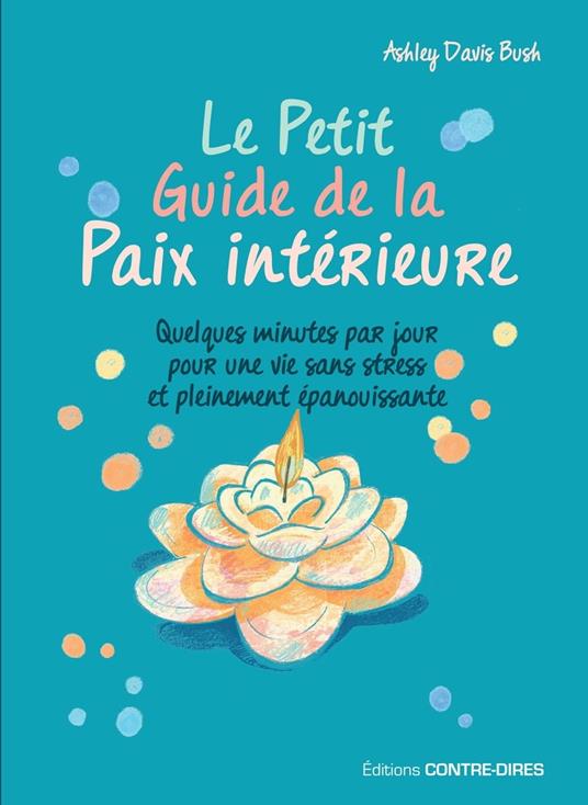 Le Petit Guide de la Paix intérieure - Quelques minutes par jour pour une vie sans stress et pleinem