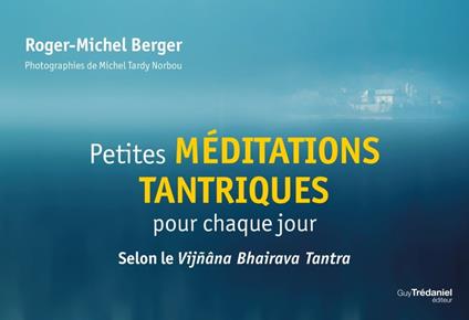 Petites méditations tantriques pour chaque jour - Selon le Vijñana Bhairava Tantra