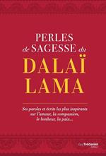 Perles de sagesse du Dalaï lama - Ses paroles et écrits les plus inspirants sur l'amour, la compassion, le bonheur, la paix...