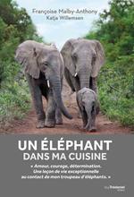 Un éléphant dans ma cuisine - Ce que mon troupeau d'éléphant m'a appris sur l'amour, le courage et la détermination