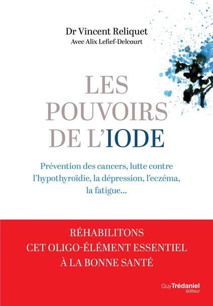 Les pouvoirs de l'iode - Préventions des cancers, lutte contre l'hypothyroïdie, la dépression, l'eczéma, la fatigue...