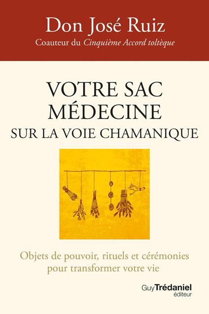 Votre sac médecine sur la voie chamanique - Objets de pouvoir, rituels et cérémonies pour transformer votre vie