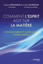 Comment l'esprit agit sur la matière - Psychokinèse et guérisons inexpliquées