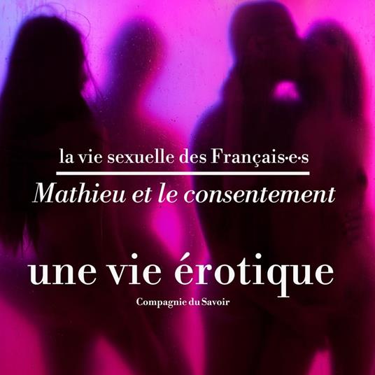 Mathieu et le consentement, une vie érotique