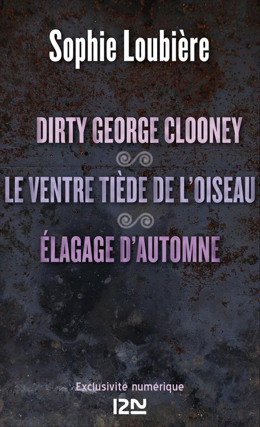 Dirty George Clooney suivi Le ventre tiède de l'oiseau et Élagage