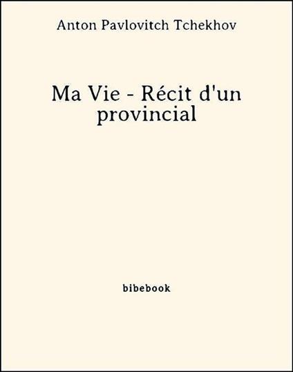 Ma Vie - Récit d'un provincial