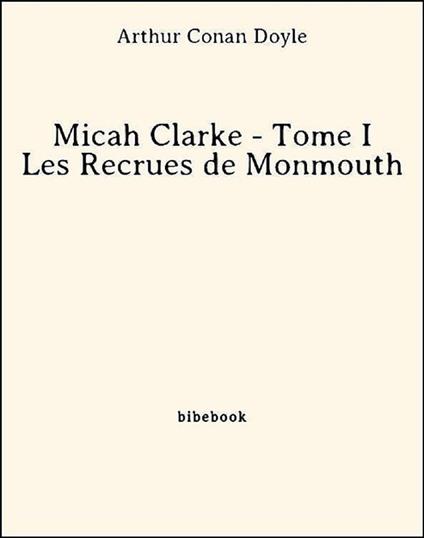 Micah Clarke - Tome I - Les Recrues de Monmouth