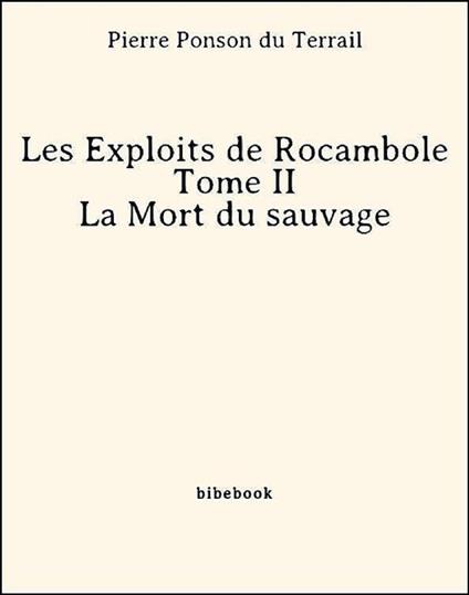 Les Exploits de Rocambole - Tome II - La Mort du sauvage