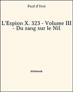 L'Espion X. 323 - Volume III - Du sang sur le Nil