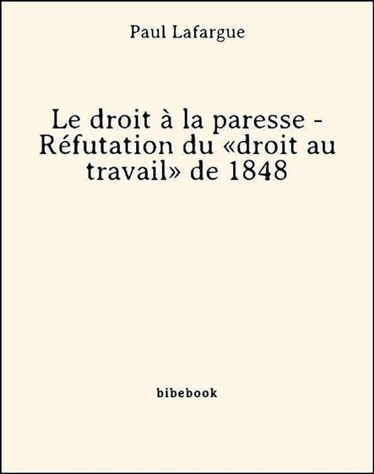 Le droit à la paresse - Réfutation du «droit au travail» de 1848