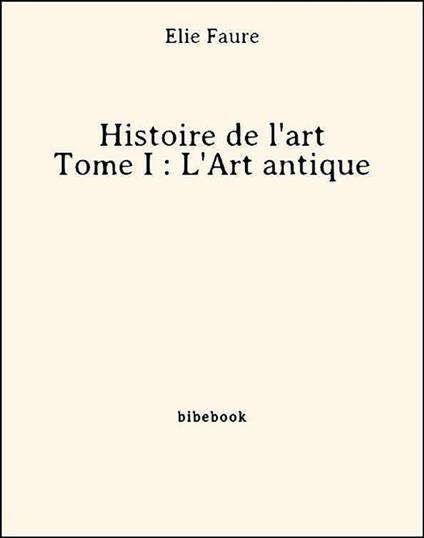 Histoire de l'art - Tome I : L'Art antique