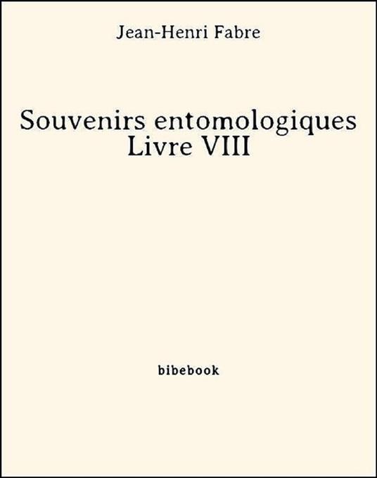 Souvenirs entomologiques - Livre VIII