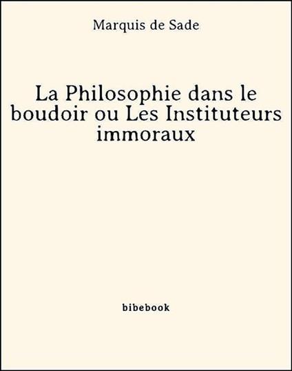 La Philosophie dans le boudoir ou Les Instituteurs immoraux