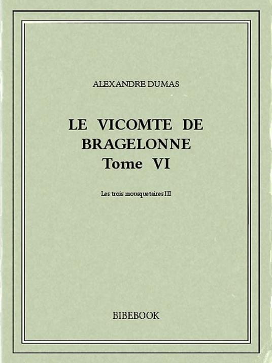 Le vicomte de Bragelonne VI