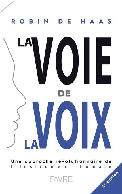 La voie de la voix 4ed - Une approche révolutionnaire de l'instrument humain