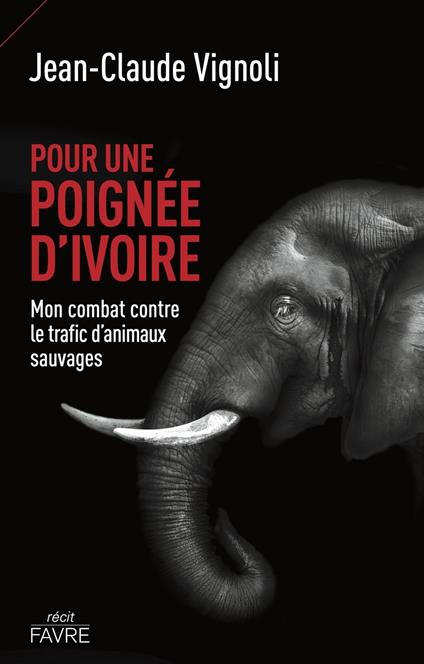 Pour une poignée d'ivoire - Mon combat contre le trafic d'animaux sauvages