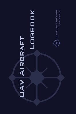 Uav Aircraft Logbook: A Technical Logbook for Professional and Serious Hobbyist Drone Operators - Log Your Drone Use Like a Pro! - Michael L Rampey - cover