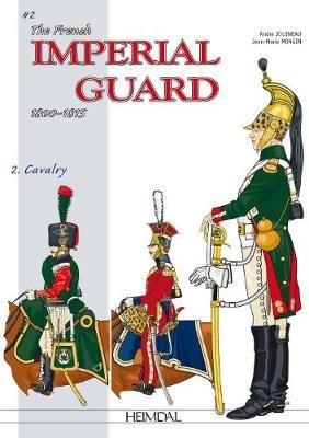 The French Imperial Guard Volume 2: Cavalry - Andre Jouineau,Jean-Marie Mongin - cover