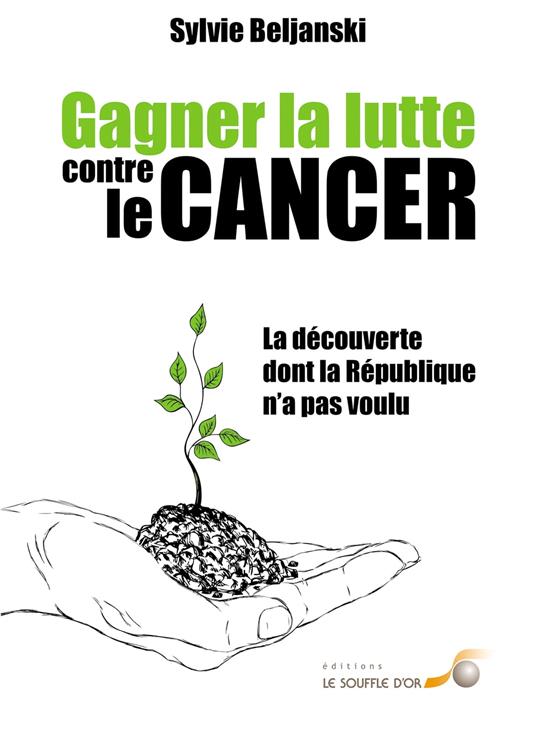 Gagner la lutte contre le cancer : La découverte dont la République n'a pas voulu