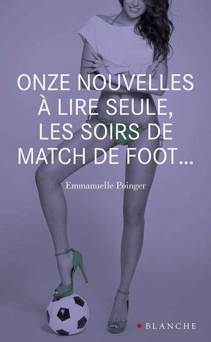 Onze nouvelles à lire seule, les soirs de match de foot...