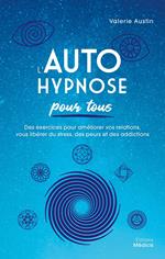 L'Autohypnose pour tous - Des exercices pour améliorer vos relations, vous libérer du stress, des peurs et des addictions