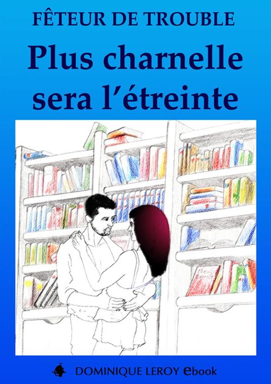 Plus charnelle sera l'étreinte