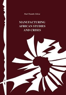 Manufacturing African Studies and Crises - Paul Tyambe Zeleza - cover