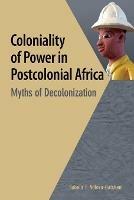 Coloniality of Power in Postcolonial Africa. Myths of Decolonization - Sabelo J. Ndlovu-Gatsheni - cover