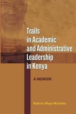 Trails in Academic and Administrative Leadership in Kenya - Ratemo Waya Michieka - cover