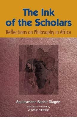 The Ink of the Scholars: Reflections on Philosophy in Africa - Souleymane Bachir Diagne - cover