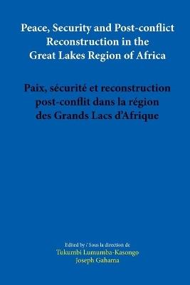 Peace, Security and Post-conflict Reconstruction in the Great Lakes Region of Africa - Tukumbi Lumumba-Kasongo - cover