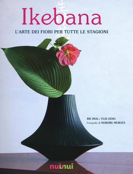 Ikebana. L'arte dei fiori per tutte le stagioni - Rie Imai - Yuji Ueno - -  Libro - Nuinui - | IBS