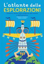 L'atlante delle esplorazioni. Uomini e donne alla scoperta del mondo e dell'universo