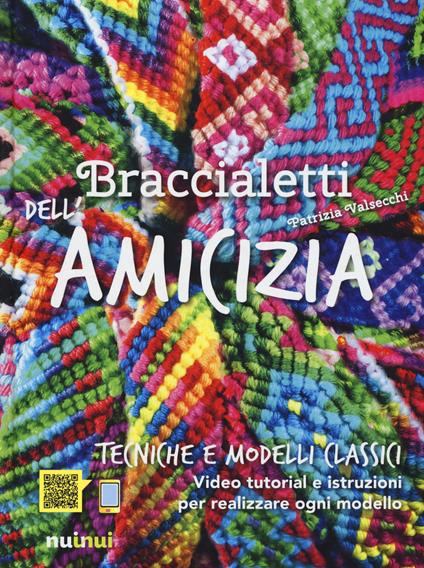 Braccialetti dell'amicizia. Tecniche e modelli classici - Patrizia Valsecchi - copertina