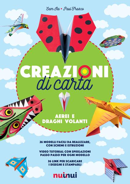 Creazioni di carta. Aerei e draghi volanti. Ediz. a colori - Sam Ita,Paul Frasco - copertina