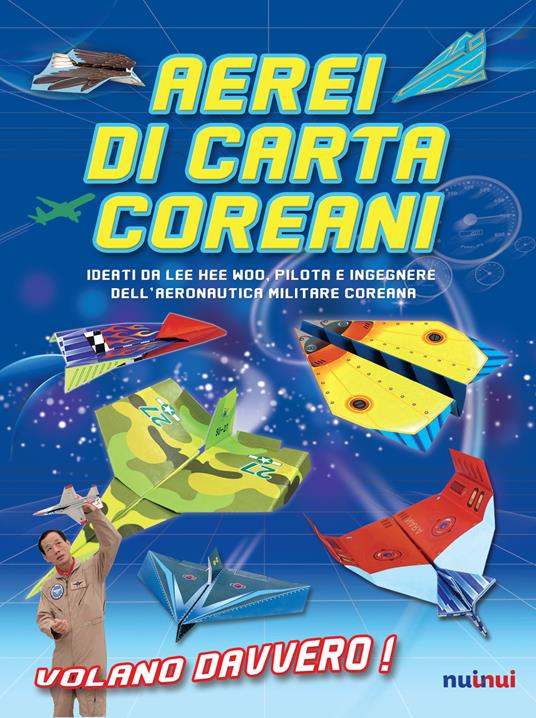 Aerei di carta coreani. Ideati da Lee Hee Woo, pilota e ingegnere dell'aeronautica militare coreana. Ediz. a colori - Hee Woo Lee - copertina