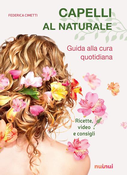 Capelli al naturale. Guida alla cura quotidiana. Ricette, video e consigli. Con Contenuto digitale per download e accesso on line - Federica Cimetti - copertina