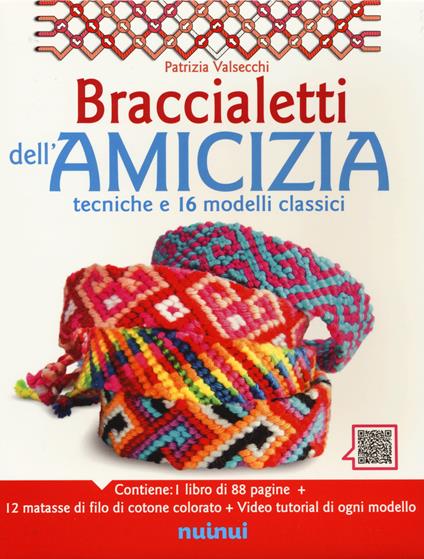 Braccialetti dell'amicizia. Tecniche e 16 modelli classici. Ediz. illustrata. Con 12 matasse di filo di cotone colorato. Con videotutorial - Patrizia Valsecchi - copertina