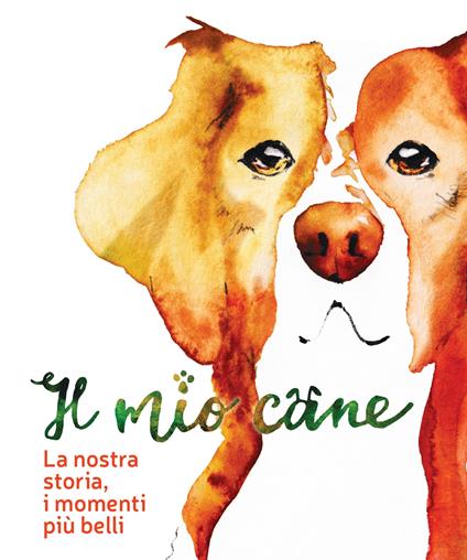 Il mio cane. La nostra storia, i momenti più belli - copertina