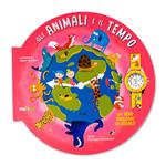 Gli animali e il tempo. Piccoli esploratori. Ediz. a colori. Con orologio