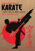 Karate. L'arte delle mani vuote dalle origini a oggi