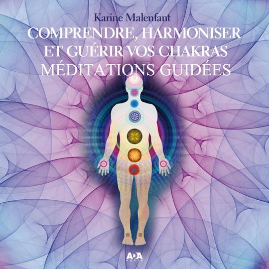 Comprendre, harmoniser et gue´rir vos chakras