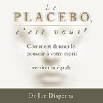 Le placebo, c’est vous ?: comment donner le pouvoir à votre esprit [version intégrale]