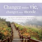 Changez votre vie, changez votre monde : Dix leçons spirituelles pour développer une nouvelle façon d'être et de vivre