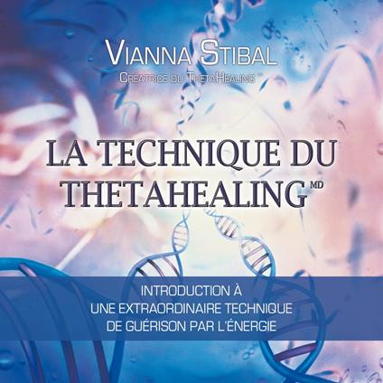 La technique du Thetahealing : Introduction à une extraordinaire technique de guérison par l'énergie