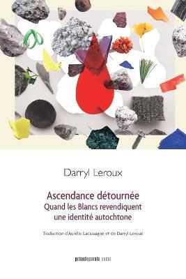 Ascendance detournee: Quand les Blancs revendiquent une identite autochtone - Darryl LeRoux - cover