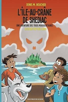 L'Ile-au-Crane de Shediac: Une aventure des Trois Mousquetaires - Denis M Boucher - cover