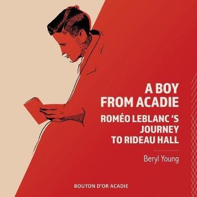 A Boy From Acadie: Romeo LeBlanc's Journey To Rideau Hall - Beryl Young - cover