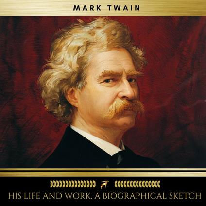 Mark Twain; his life and work. A biographical sketch