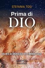 Prima di Dio. Dal mito all'archeologia del femminino sacro